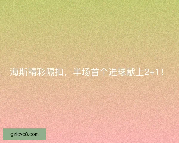海斯精彩隔扣，半场首个进球献上2+1！