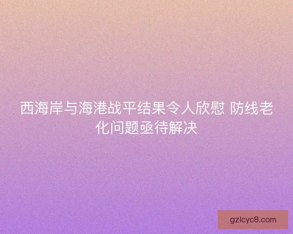 西海岸与海港战平结果令人欣慰 防线老化问题亟待解决