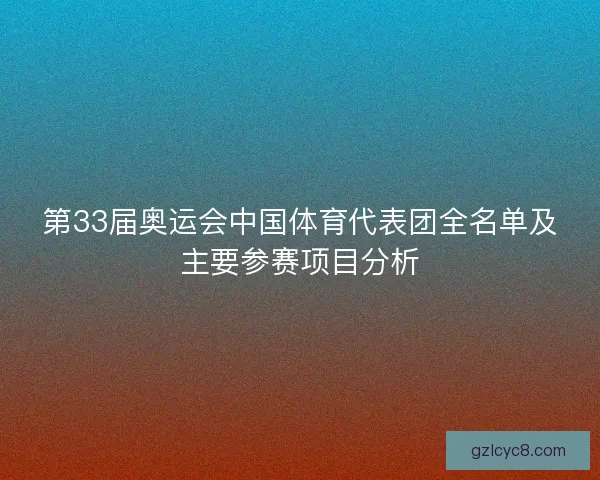 第33届奥运会中国体育代表团全名单及主要参赛项目分析